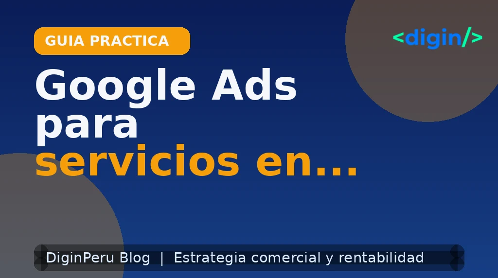 Google Ads para servicios en Perú: estructura ganadora 2026